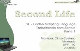 LSL - Linden Scripting Language Trabalhando com Scripts ...ccaetano/aulas/aula_sl_lsl_parte_1.pdf · ... quando é conveniente que elas ocorram. Já os Eventos são executados ...