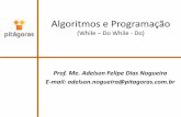 Algoritmos e Programação - Cloud Object Storage | Store ... · Algoritmos e Programação (While –Do While - Do) Prof. Me. Adelson Felipe Dias Nogueira E-mail: adelson.nogueira@pitagoras.com.br