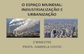 O ESPAÇO MUNDIAL: INDUSTRIALIZAÇÃO E URBANIZAÇÃOcolegioagape.org.br/site/wp-content/uploads/2018/08/1ano_3bim... · - intensificou a integração da economia mundial. - provocou