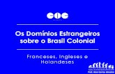 Os Domínios Estrangeiros sobre o Brasil ColonialTULO-05... · sobre o Brasil Colonial Franceses, Ingleses e Holandeses ... • O empreendimento em Salvador se torna caro demais,