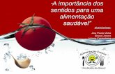 A importância dos sentidos para uma alimentação · A importância dos sentidos para uma alimentação saudável” Nutricionistas: Ana Paula Motta Bruna Limons Juliana Castanheira