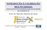 INTRODUÇÃO À CALIBRAÇÃO MULTIVARIADA - Programa de … · 1 INTRODUÇÃO À CALIBRAÇÃO MULTIVARIADA APLICAÇÃO NO CONTROLE DE QUALIDADE DE FÁRMACOS Prof. Dr. Marcelo Martins