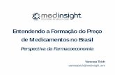 Entendendo a Formação do Preço de Medicamentos no Brasil · Entendendo a Formação do Preço de Medicamentos no Brasil Perspectiva da Farmacoeconomia Vanessa Teich vanessateich@medinsight.com