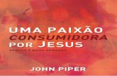 Uma Paixão Consumidora por Jesus Paixão... · 2017-05-08 · Uma Paixão pela Supremacia de Deus — 13 2. ... nós criamos este livro para reunir quatro de suas mensagens fundamentais