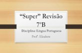 Super” Revisão - escolaimaculada.com.br · “Super” Revisão 7ºB Disciplina: Língua Portuguesa Profª. Elizabete. Sujeito e Predicado. Sujeito - É o elemento a respeito de