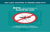 do mosquito estão dentro de casa - pjf.mg.gov.br · NA LIGA CONTRA O AEDES AEGYPTI SUBESTIMAR O PERIGO, É A NOSSA MAIOR AMEAÇA! 80% dos criadouros do mosquito estão dentro de