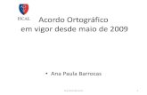 Acordo Ortográfico em vigor desde maio de 2009 · Acordo Ortográfico em vigor desde maio de 2009 •Ana Paula Barrocas Ana Paula Barrocas 1