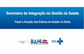 Seminário de Integração da Gestão da Saúde · Papel e Atuação das Esferas de Gestão na Bahia GOVERNO: ... Bem como, um Governo não se sustenta se não tiver uma Gestão da