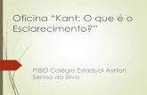 Oficina “Kant: O que é o Esclarecimento?” · Oficina “Kant: O que é o Esclarecimento?” PIBID Colégio Estadual Ayrton Senna da Silva