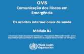 Os acordos internacionais de saúde Módulo B1 · 1 | OMS Comunicação dos Riscos em Emergência Os acordos internacionais de saúde Módulo B1 A tradução deste documento foi feita