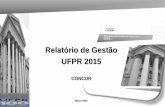 relatório_gestão_ufpr_2015-síntese · Estrutura do Relatório de Gestão • PARTE B: – Rol de responsáveis – Relatório e/ou parecer da unidade de Auditoria Interna – Parecer