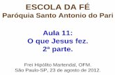 ESCOLA DA FÉ - franciscanos.org.br · ESCOLA DA FÉ Paróquia Santo Antonio do Pari Aula 11: O que Jesus fez. 2ª parte. Frei Hipólito Martendal, OFM. São Paulo-SP, 23 de agosto