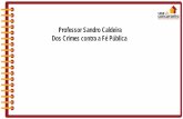 Professor Sandro Caldeira Dos Crimes contra a Fé Pública · Certidão ou atestado ideologicamente falso Art. 301 CP- Atestar ou certificar falsamente, em razão de função pública,