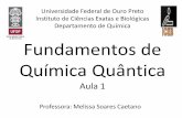 Universidade Federal de Ouro Preto Instituto de Ciências ...professor.ufop.br/.../files/melissadequi/files/quantica_aula_1_0.pdf · Fundamentos de Química Quântica Aula 1 Professora: