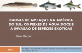 Causas de ameaças na América do Sul: os peixes de água ... CAUSAS DE AMEAÇAS NA AMÉRICA DO SUL: OS PEIXES DE ÁGUA DOCE E A INVASÃO DE ESPÉCIES EXÓTICAS Diana Garcia BIZ 0303