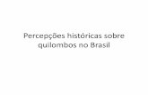 Percepções históricas sobre quilombos no Brasil · quilombola trabalhava em atividades ... • Movimentos populares contra o governo imperial ... o trem a vapor onde é hoje a