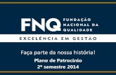 Plano de Patrocínio 2º semestre 2014 - fnq.org.br · da cultura e da excelência da gestão no Brasil. Sobre a FNQ. ... setores da economia e são voltadas aos profissionais ligados