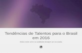 Tendências de Talentos para o Brasil em 2016 · e África: verde azulado 5. ... do jeito certo. ... No Brasil, a principal maneira de descobrir e iniciar em um novo emprego é