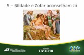 5 - Bildade e Zofar aconselha Jó · intencionadas de Bildade e de Zofar no trato com Jó ... • Foi o que Bildade perguntou a Jó e, em seu discurso seguinte (18:2), usou a mesma