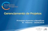 Principais Aspectos e Benefícios IE - Palestra - 19/04/2016 · requisitos específicos, incluindo limitações de tempo, custo e recursos. PMBoK – PMI [Project Management Body