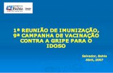 1ª REUNIÃO DE IMUNIZA ÇÃO, 9ª CAMPANHA DE VACINA … · 1ª reuniÃo de imuniza ÇÃo, 9ª campanha de vacina ÇÃo contra a gripe para o idoso salvador, bahia abril, 2007