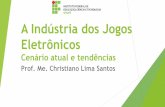 A Indústria dos Jogos Eletrônicos - Christiano Santos · A Indústria dos Jogos Eletrônicos Cenário atual e tendências Prof. Me. Christiano Lima Santos