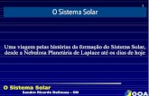 1 O Sistema Solar - astro.ufes.brastro.ufes.br/sites/default/files/CalGOA_Sistema-Solar.pdf · O Sistema Solar Sandro Ricardo DeSouza - ON A formação do Sistema Solar Força de