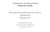 Alterações do metabolismo cálcio fósforo Hipocalcemia ... · • Trousseau's sign • Seizures, carpopedal spasm, • Bronchospasm, laryngospasm, ... –In patients with 1,25(OH)2D-mediated