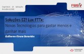 Soluções EZ! Lux FTTx · Lux FTTx: Novas Tecnologias para gastar menos e ganhar mais Engenharia de Aplicações Broadband (EAB) Guilherme Kirnew Benavides . Como reduzir o investimento