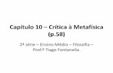 Capítulo 10 – Crítica à Metafísica (p.58)Capítulo 10 – Crítica à Metafísica (p.58) 2ª série – Ensino Médio – Filosofia – Prof.º Tiago Fontanella.