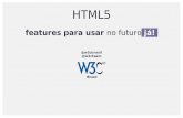 HTML5 - W3C · hoje HTML5 É também uma tecnologia, mas também uma sigla que hoje abrange uma extensa plataforma de padrões para dar mais poder ao browser.