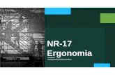 NR-17 Ergonomia · NR17-ERGONOMIA 17.1 OBJETIVO: Estabelecer as diretrizes e os requisitos que permitam a adaptação das condições de trabalho às características psicofisiológicas