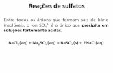 Reações de sulfatos...Reações de sulfatos Entre todos os ânions que formam sais de bário insolúveis, o íon SO 4 2-é o único que precipita em soluções fortemente ácidas.Reações