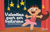 Valentina quer ser bailarina - Sinopsys Editora · Andava pela casa na ponta dos pés, rodopiando em passos de balé... E, assim, ela dançava em todas as peças da casa.