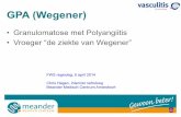 GPA Granulomatose met PolyAngiitis - Vasculitis …...GPA (Wegener) • Granulomatose met Polyangiitis • Vroeger “de ziekte van Wegener” FWS regiodag, 5 april 2014 Chris Hagen,