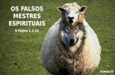 OS FALSOS MESTRES ESPIRITUAIS · Os falsos mestres estão entre nós (2Pe 2.1-3) 1 No passado surgiram falsos profetas no meio do povo, como também surgirão entre vocês falsos