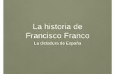 La historia de Francisco Franco · 2018-09-07 · • Se hizo general del ejército • Era nacionalista, anticomunista y muy religioso • Desde el principio Alemania e Italia lo