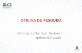 OFICINA DE PESQUISA - UCS...OFICINA DE PESQUISA Simone Côrte Real Barbieri scrbarbi@ucs.br MÉTODOS +TÉCNICAS OBSERVAÇÃO PROBLEMAS PRÁTICOS APLICAÇÃO VALIDADE DA BASE EMPÍRICA