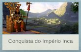 Conquista do Império Inca - WordPress.com · 2019-08-16 · Atahualpa se recusa a jurar um livro de uma religião desconhecida por ele Pizarro aprisiona Atahualpa, diante de sua