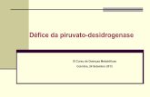 Défice da piruvato-desidrogenase€¦ · Défice da piruvato-desidrogenase (PDH) PDH /PDC Cataliza um dos passos na oxidação aeróbica da glicose Uma das doenças neurodegenerativas