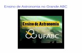 Ensino de Astronomia no Grande ABC - WordPress.com · 2013-04-19 · Ensino de Astronomia no Grande ABC Projeto de Extensão parcialmente financiado pela Pró-Reitoria de Extenção
