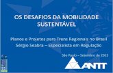 OS DESAFIOS DA MOBILIDADE SUSTENTÁVEL · OS DESAFIOS DA MOBILIDADE SUSTENTÁVEL Planos e Projetos para Trens Regionais no Brasil Sérgio Seabra – Especialista em Regulação São
