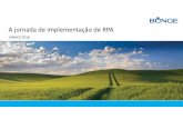 A jornada de implementação de RPA · A jornada de implementação de RPA JUNHO/ 2018 1. A Bunge Presença Global Bunge América do Sul ANOS FUNCIONÁRIOS 134 ~19,000 VENDAS (LIQ.)