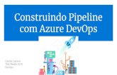 Construindo Pipeline com Azure DevOps · Pipeline as Code Permite o uso de templates e reutilizar um conjunto de tasks Permite versionar sua pipeline junto com o código da sua aplicação