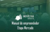 Manual do empreendedor Etapa Mercado - InovAtiva Brasil · para empreendedores da Endeavor, que sugerimos na Etapa Desenvolvimento, faça o quanto antes. Esse conteúdo é essencial