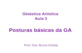 Ginástica Artística Aula 3 · Aula 3 Posturas básicas da GA Prof. Dra. Bruna Oneda. Posturas básicas Denominação dada às posições que o corpo assume na realização dos exercícios.