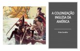 A COLONIZAÇÃO INGLESA DA AMÉRICA · O INÍCIO DA COLONIZAÇÃO • A primeira exploração inglesa na América foi comandada por Walter Raleigh, com a concessão de Elizabeth I.