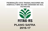 PLANO SAFRA 2016-17 - fetagrs.org.brPLANO SAFRA 2016-17 FEDERAÇÃO DOS TRABALHADORES NA AGRICULTURA NO RIO GRANDE DO SUL FETAG-RS. ... atividades que sejam compatíveis com o melhor