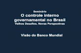 Seminário O controle interno governamental no Brasil ... · Seminário O controle interno governamental no Brasil Velhos Desafios, Novas Perspectivas Visão do Banco Mundial