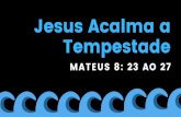 Tempestade Jesus Acalma a - Idéias Para O Ministério ... · Jesus Acalma a Tempestade M A T E U S 8 : 2 3 A O 2 7. Entrando ele no barco, seus discípulos o seguiram. 23. Entrando